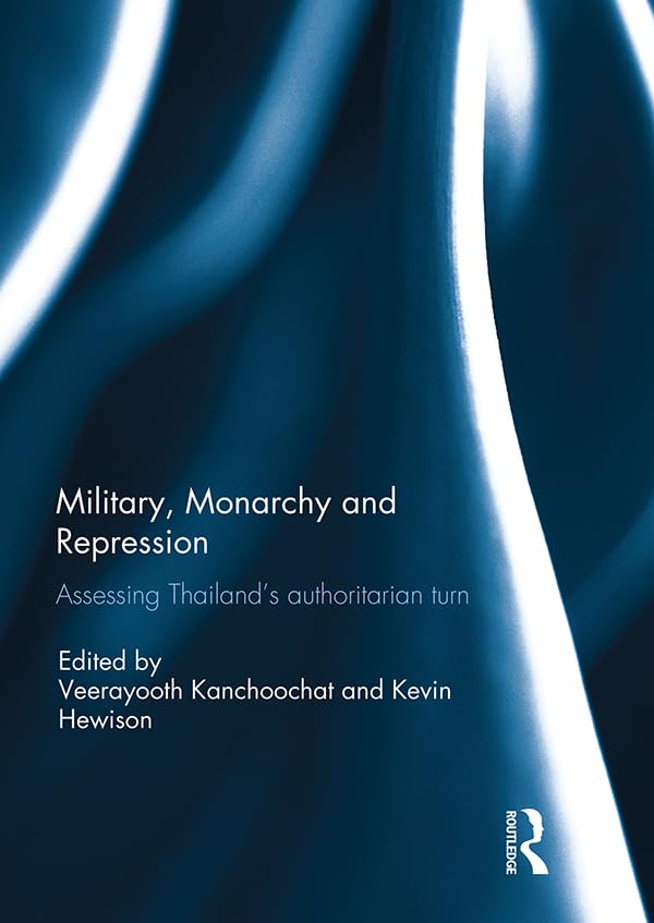 Military, Monarchy and Repression: Assessing Thailand's Authoritarian Turn      1st Edition, Kindle Edition