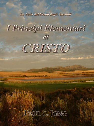 I Principi Elementari di CRISTO - La Fede del Credo degli Apostoli (Italian Edition) par [Paul C. Jong]
