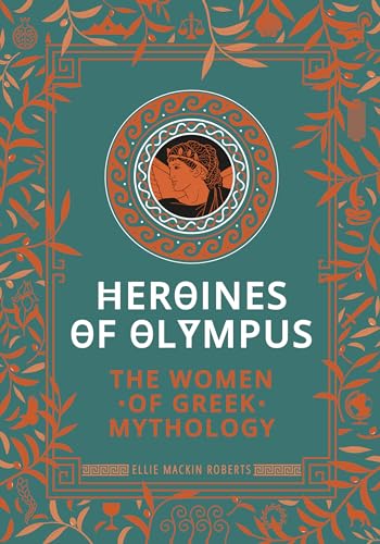 Heroines of Olympus: The Women of Greek Mythology