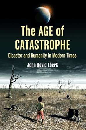The Age of Catastrophe: Disaster and Humanity in Modern Times The Age of Catastrophe: Disaster and Humanity in Modern Times book cover