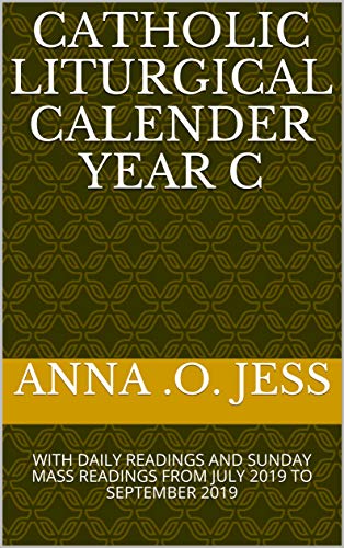 Catholic Liturgical Calender Year C With Daily Readings And Sunday Mass Readings From July 2019 To September 2019 Kindle Edition By Jess Anna O Religion Spirituality Kindle Ebooks Amazon Com