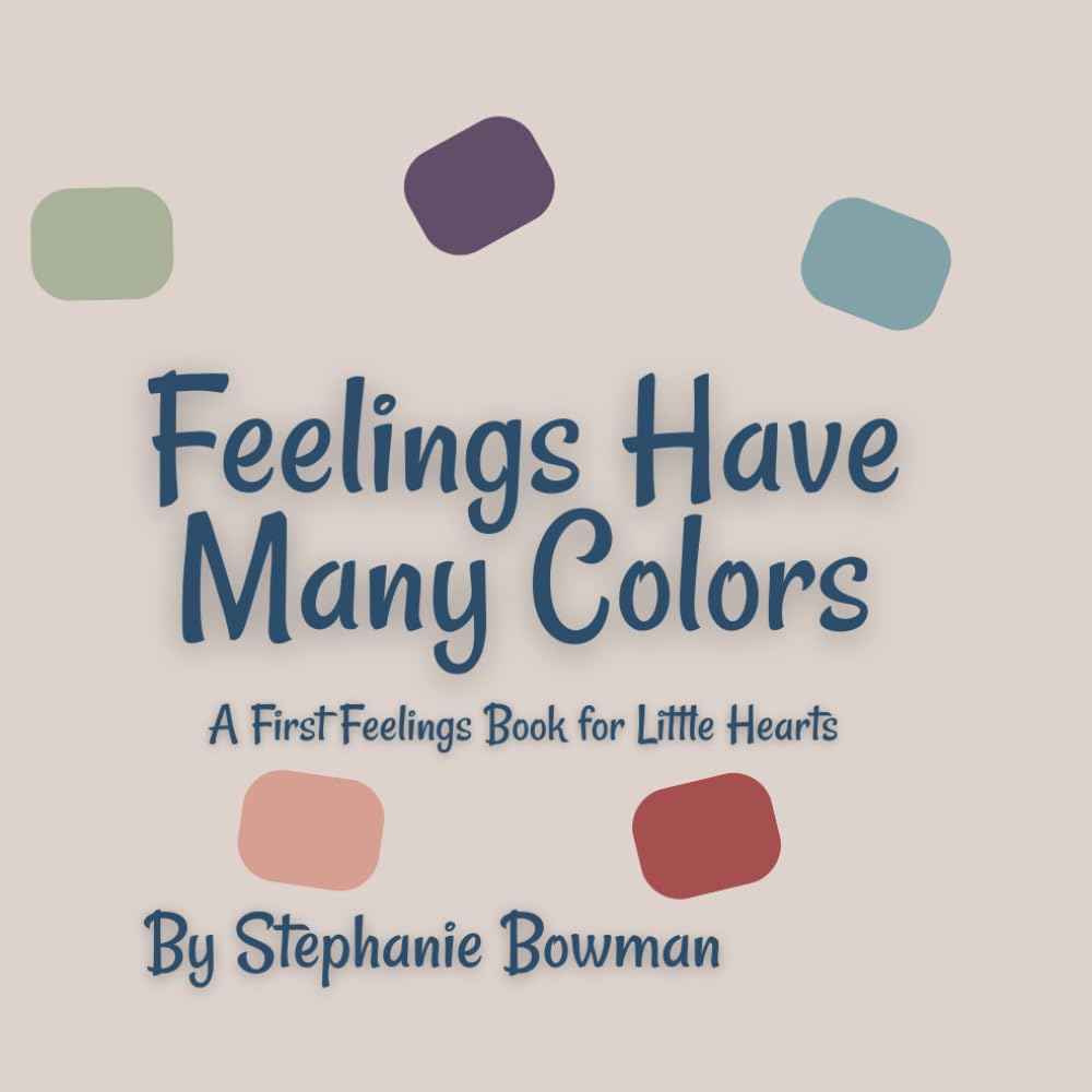Feelings Have Many Colors: A Soft, Gentle Guide to Big Emotions