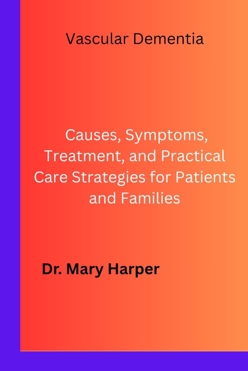 Vascular Dementia: Causes, Symptoms, Treatment, and Practical Care Strategies for Patients and Families