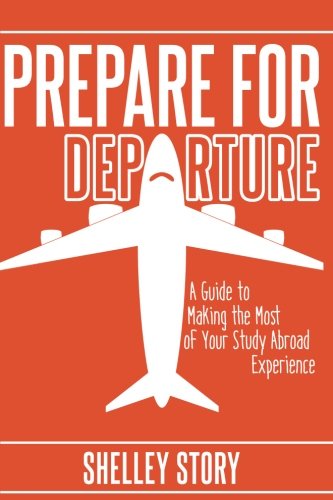 Prepare for Departure: A Guide to Making the Most of Your Study Abroad Experience Prepare for Departure: A Guide to Making the Most of Your Study Abroad Experience