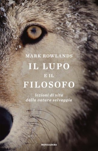 Il lupo e il filosofo: Lezioni di vita dalla natura selvaggia (Ingrandimenti) di [Mark Rowlands, Nicoletta Lamberti]