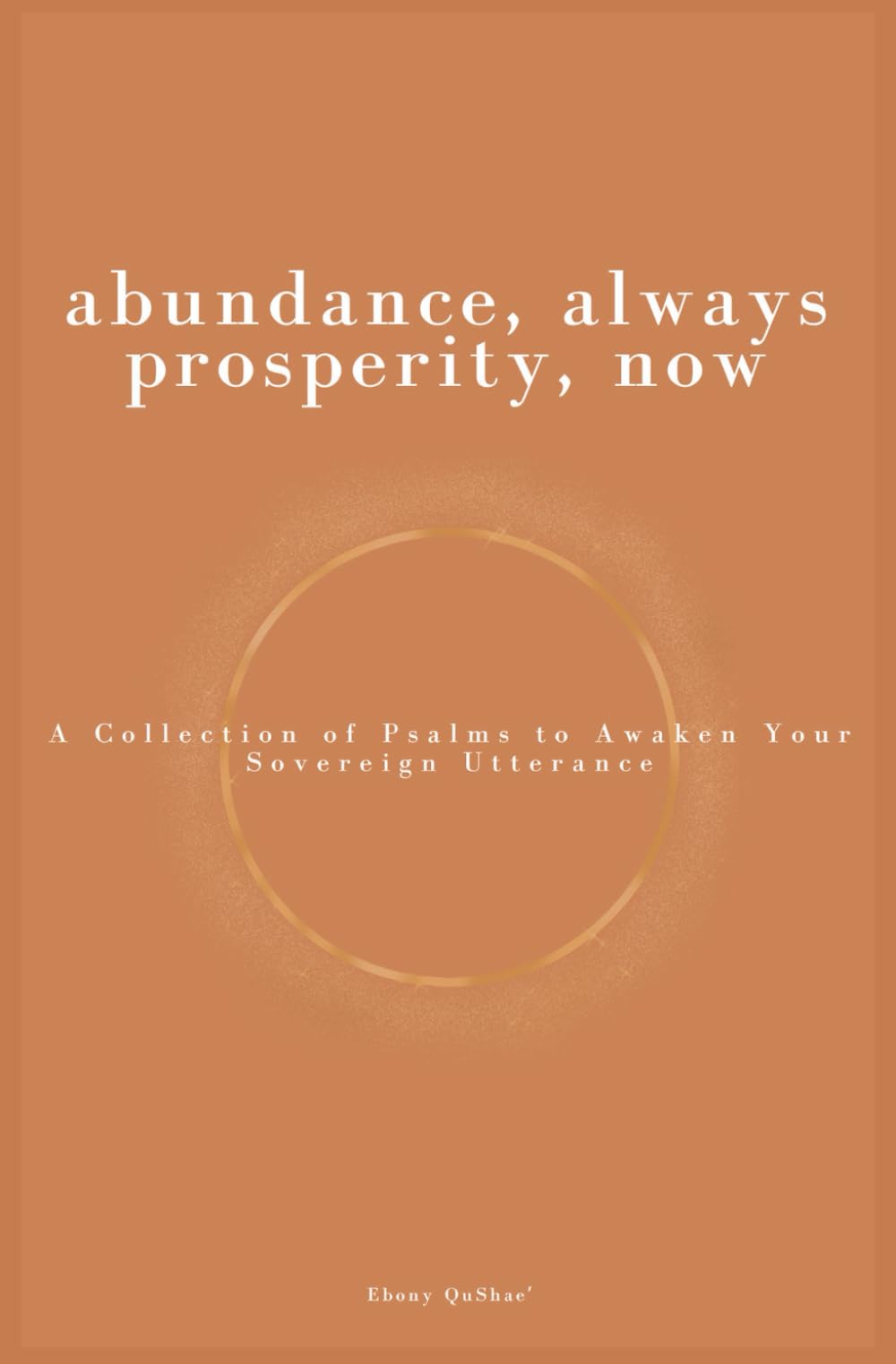 Abundance, Always Prosperity, Now: A Collection of Psalms to Awaken Your Sovereign Utterance