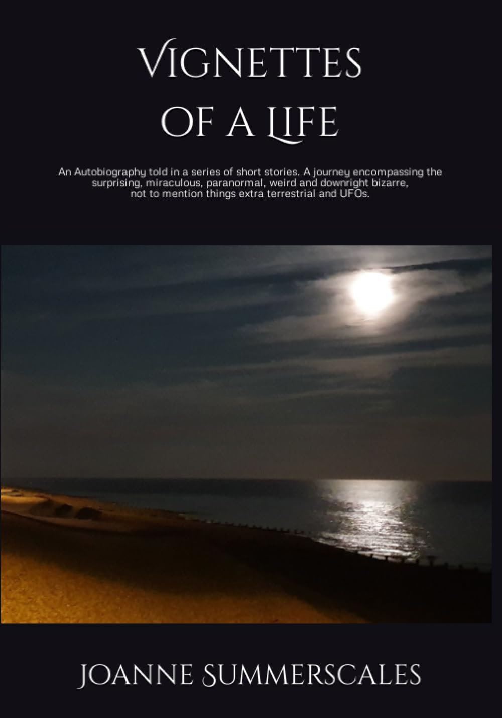 Vignettes of a Life: An Autobiography told in a series of short stories A journey encompassing the surprising, miraculous, paranormal, weird and ... not to mention things extra-terrestrial