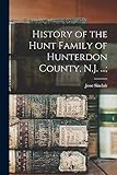 History of the Hunt Family of Hunterdon County, N.J. ...;