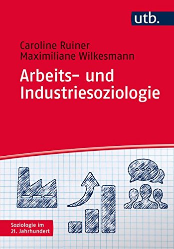 Arbeits- und Industriesoziologie (Soziologie im 21. Jahrhundert, Band 4652) Arbeits- und Industriesoziologie (Soziologie im 21. Jahrhundert, Band 4652)