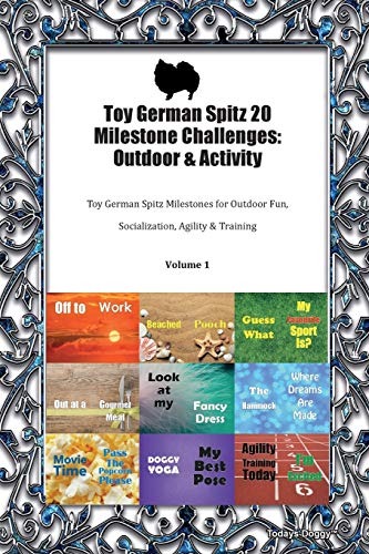  Toy German Spitz 20 Milestone Challenges: Outdoor & Activity Toy German Spitz Milestones for Outdoor Fun, Socialization, Agility & Training Volume 1