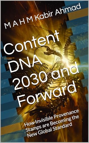 Content DNA 2030 and Forward: How Invisible Provenance Stamps are Becoming the New Global Standard (English Edition)