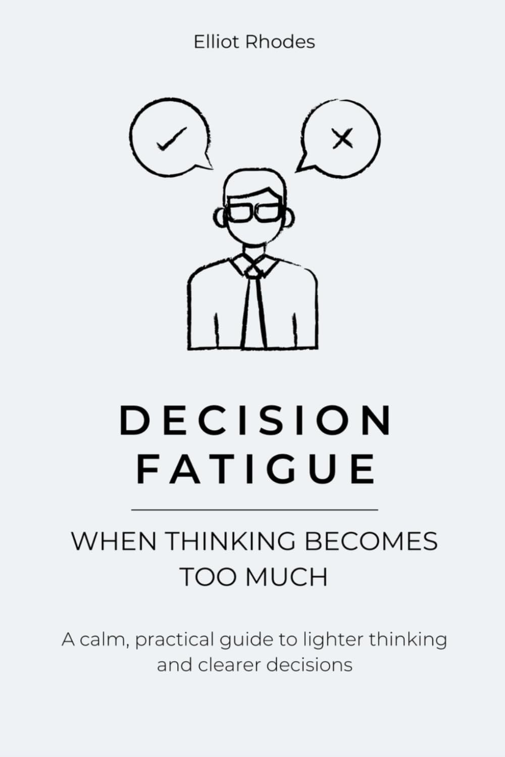 Decision Fatigue: How to Stop Analysis Paralysis, Reduce Mental Overload, and Make Clear Decisions Again (Mind Reset Series)
