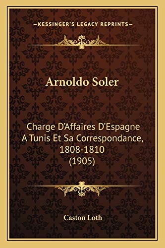 livre Arnoldo Soler: Charge D'Affaires D'Espagne A Tunis Et Sa Correspondance, 1808-1810 (1905)