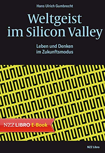 Weltgeist im Silicon Valley: Leben und Denken im Zukunftsmodus (German Edition)