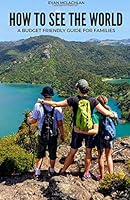 How To See The World: A Budget Friendly Guide for Families 173266711X Book Cover