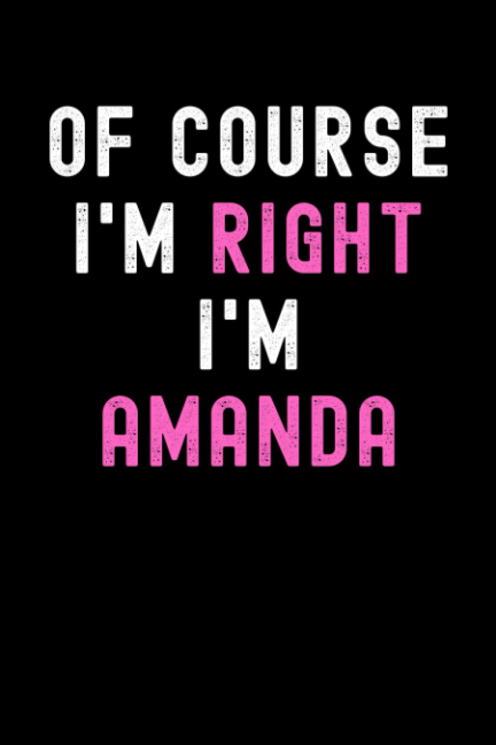 Of Course I'm Right I'm Amanda: Custom Journal Notebook, Best Personalized Gift Idea For Amanda , Funny First Name Saying Make A Great Gift For ... Inches With 120 Pages , Glossy Finish Cover