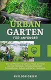 Urban Garten Für Anfänger: Wie man Pflanzen und Gemüse anbaut, wo immer man lebt: Hochbeete - Vertikale Gartenarbeit