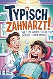 Typisch Zahnarzt! 101 kleine Wahrheiten, die du nicht leugnen kannst: Das witzige Geschenk mit schrägen Wahrheiten & skurrilen Szenen aus dem Leben eines Zahnarztes