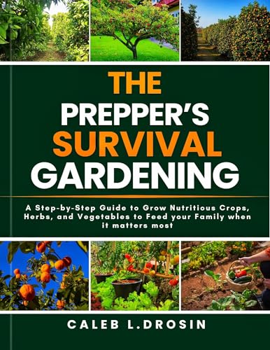 The Prepper’s Survival Gardening: A Step-by-Step Guide to Grow Nutritious Crops, Herbs, and Vegetables to Feed your Family when it matters most