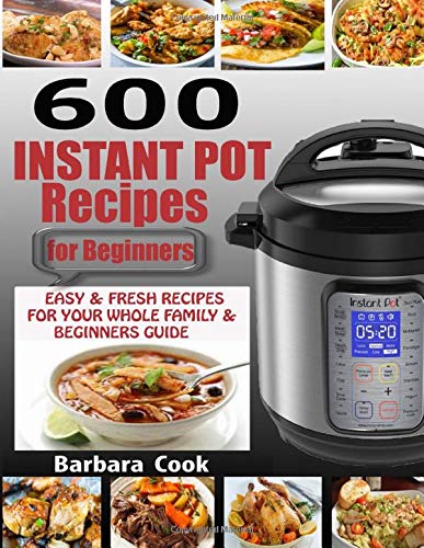 600 INSTANT POT RECIPES FOR BEGINNERS: Easy & Fresh Instant Pot Recipes