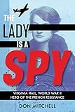 The Lady Is a Spy: Virginia Hall, World War II Hero of the French Resistance (Scholastic Focus)