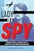 The Lady Is a Spy: Virginia Hall, World War II Hero of the French Resistance (Scholastic Focus)