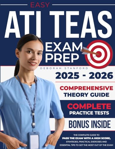 Easy ATI TEAS Exam Prep: The Complete Guide to Pass the Exam With a High Score. Strategies, Practical Exercises and Essential Tips to Get the Most Out of Your Teas Test Study.
