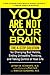 You Are Not Your Brain: The 4-Step Solution for Changing Bad Habits, Ending Unhealthy Thinking, and Taki ng Control of Your Life