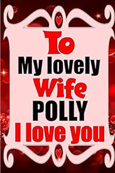 To My Lovely Wife POLLY I Love You : Blank Lined Composition Love Notebook and Journal It Will Be the Best Valentines Day Gift for Wife from Husband