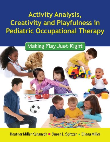 Activity Analysis, Creativity and Playfulness in Pediatric Occupational Therapy: Making Play Just Ri Activity Analysis, Creativity and Playfulness in Pediatric Occupational Therapy: Making Play Just Ri