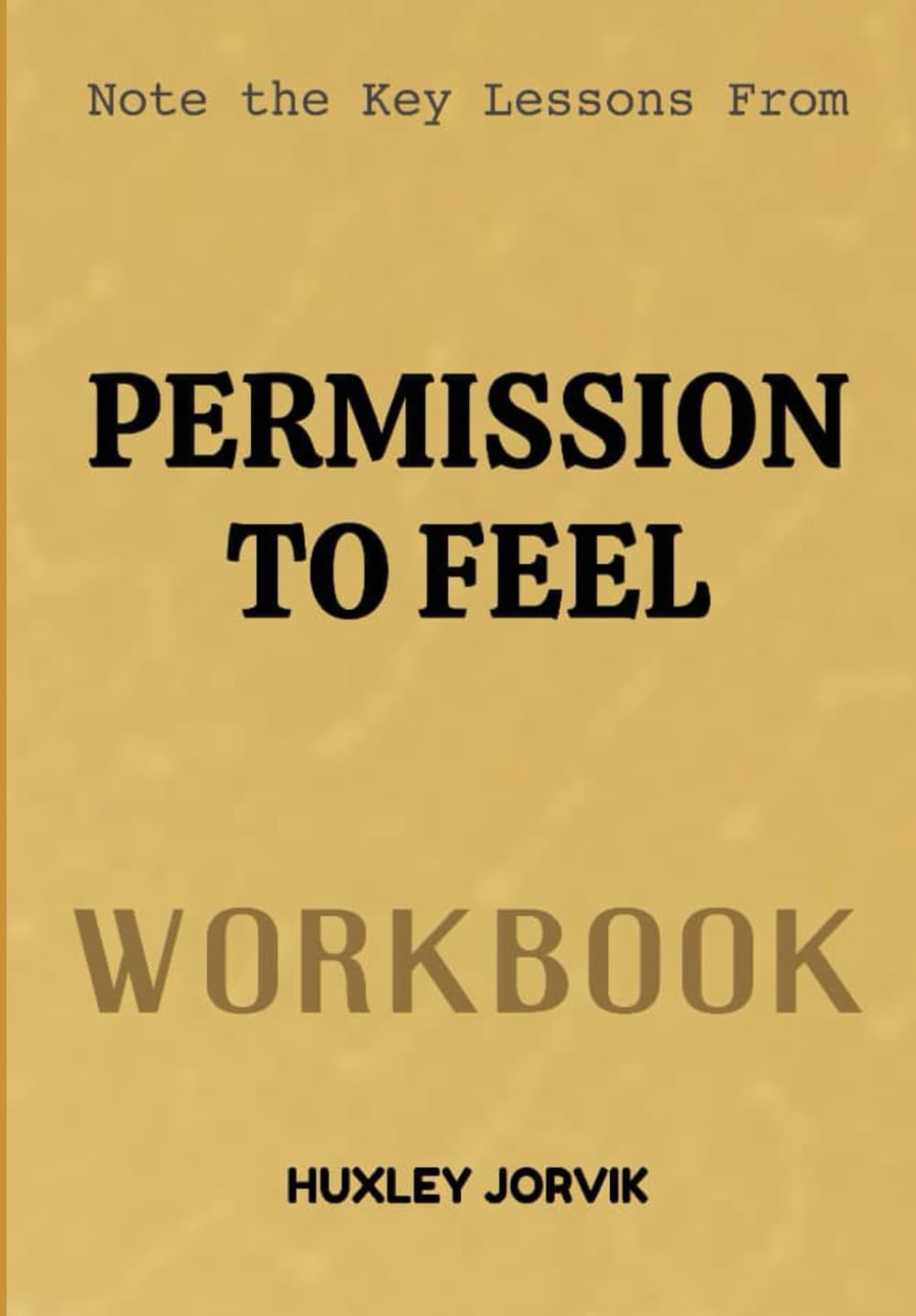 Note The Key Lessons From Permission To Feel Workbook: Unlocking the Power of Emotional Awareness for a Better Life