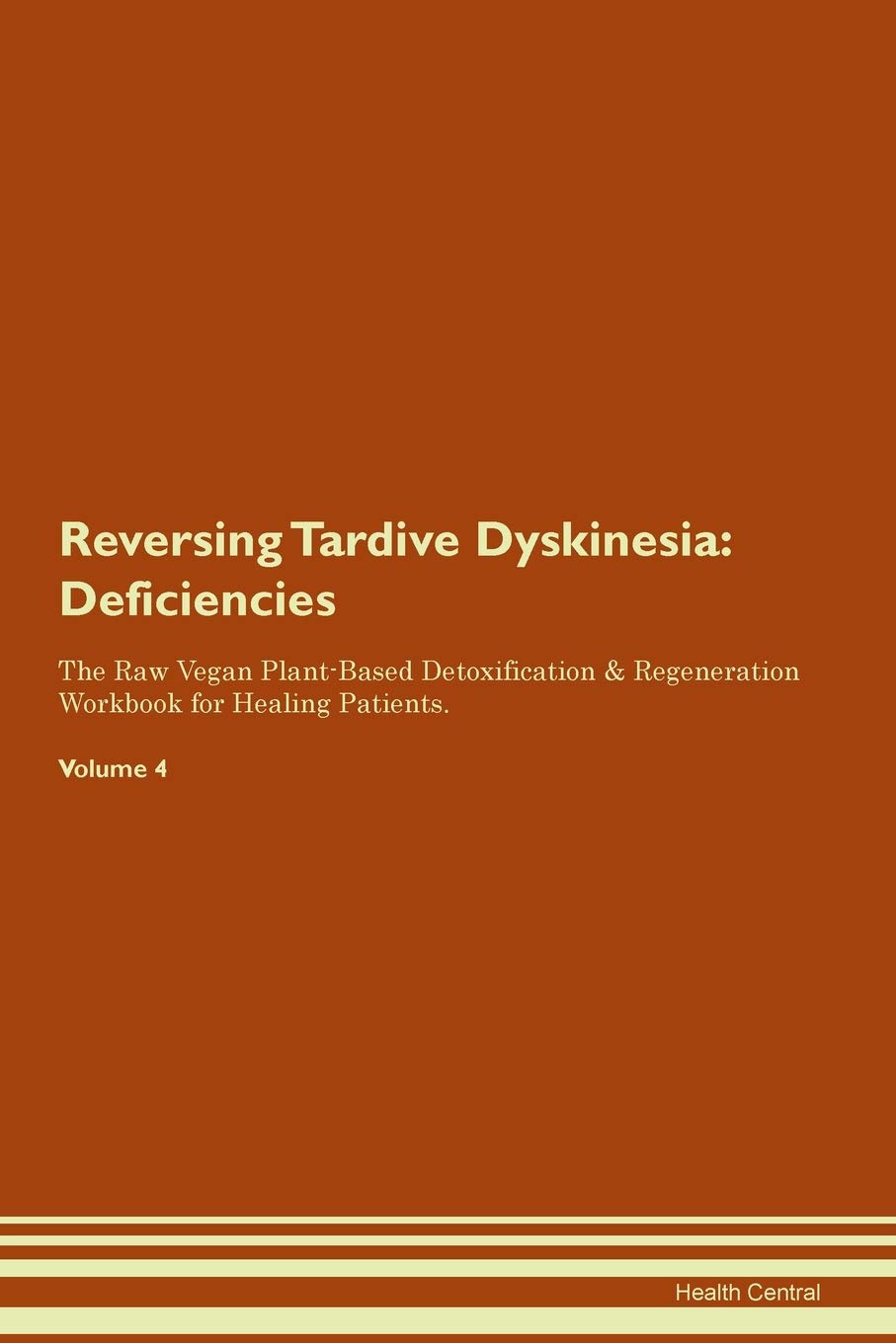 Reversing Tardive Dyskinesia: Deficiencies The Raw Vegan Plant-Based Detoxification & Regeneration Workbook for Healing Patients. Volume 4