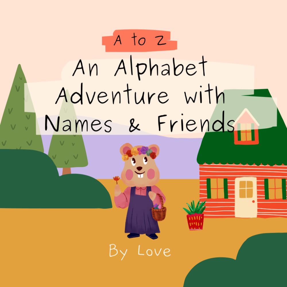 A to Z: An Alphabet Adventure with Names & Friends: An ABC Picture Book for Toddlers Ages 1–5 with Adorable Animals and 26 Unique Children's Names ... A Personalized Alphabet Adventure Series)