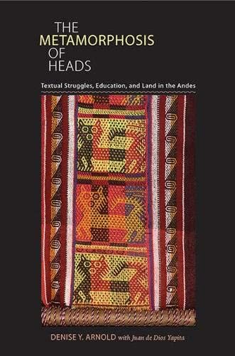 The Metamorphosis of Heads: Textual Struggles, Education, and Land in the Andes (Pitt Illuminations)