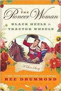 The Pioneer Woman: Black Heels to Tractor Wheels--A Love Story book cover