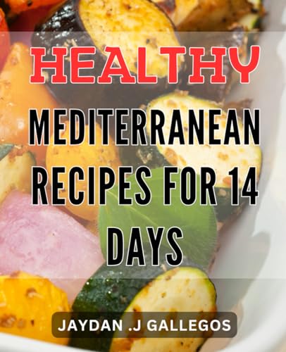 Healthy Mediterranean Recipes for 14 Days: Revitalize Your Body w...