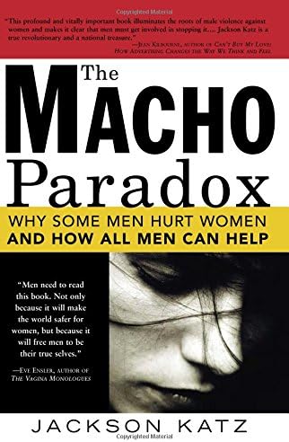 The Macho Paradox: Why Some Men Hurt Women and How All Men Can Help (How to End Domestic Violence, Mental and Emotional Abuse, and Sexual Harassment)