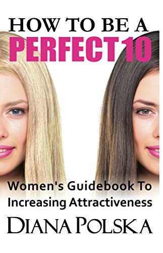 How To Be A Perfect 10 Women S Guidebook To Increasing Attractiveness How To Look Like A Celebrity 1 Kindle Edition By Polska Diana Arts Photography Kindle Ebooks Amazon Com