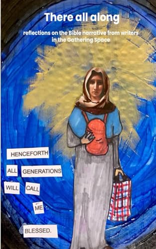 There all along: reflections on the Bible narrative from writers in the Gathering Space