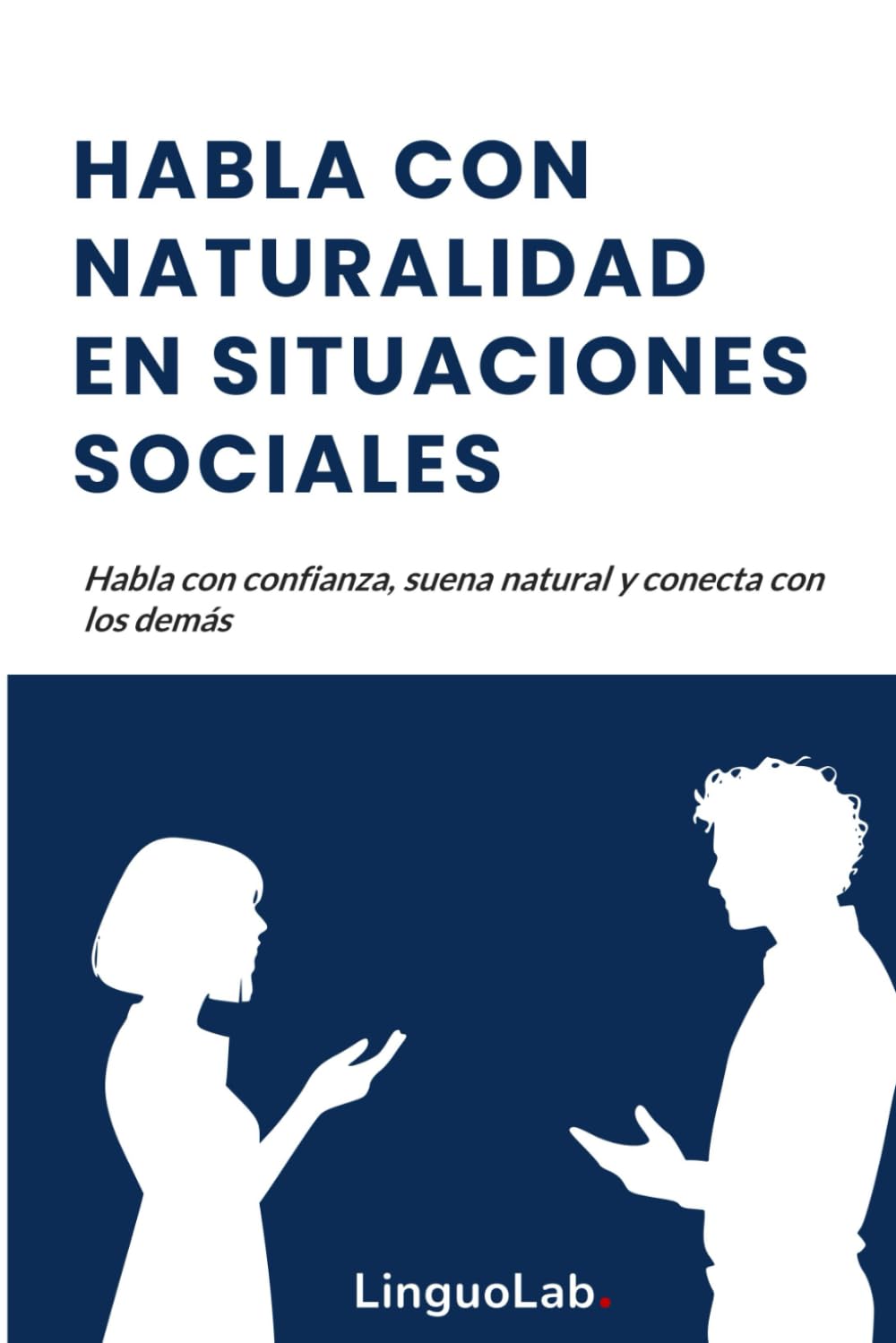 HABLA CON NATURALIDAD EN SITUACIONES SOCIALES: Habla con confianza, suena natural y conecta con los demás