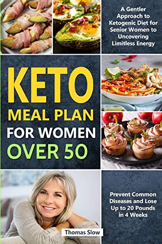 Keto Meal Plan for Women Over 50: A Gentler Approach to Ketogenic Diet for Senior Women to Uncovering Limitless Energy, Prevent Common Diseases and Lose Up to 20 Pounds in 4 Weeks