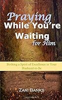 Praying While You're Waiting for Him: Birthing a Spirit of Excellence in Your Husband-To-Be 0692345787 Book Cover