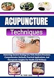 Acupuncture Techniques : Mastering Ancient Healing Arts With Modern...