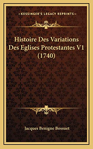 Histoire Des Variations Des Eglises Protestantes V1 (1740) (French Edition)