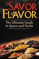 Savor the Flavor: The Ultimate Guide to Herbs and Spices 1508431892 Book Cover