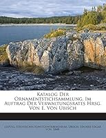 Katalog Der Ornamentstichsammlung. Im Auftrag Der Verwaltungsrates Hrsg. Von E. Von Ubisch 1245937391 Book Cover
