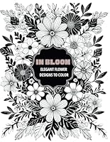 In Bloom: Elegant Flower Designs to Color: A Beautiful Floral Coloring Book for Adults B0F635Z8V1 Book Cover