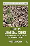 Logic as Universal Science: Russell's Early Logicism and its Philosophical Context (History of Analytic Philosophy)
