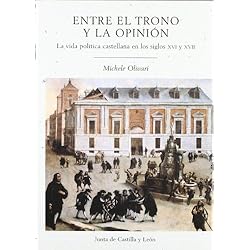 Tronas Opiniones Entre el trono y la opinión : la vida política castellana en los siglos XVI y XVII
