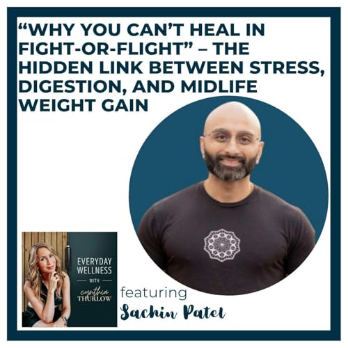 Ep. 595 &ldquo;Why You Can&rsquo;t Heal in Fight-or-Flight&rdquo; &ndash; The Hidden Link Between Stress, Digestion, and Midlife Weight Gain with Sachin Patel | Menopause, Perimenopause, Nervous System Regulation